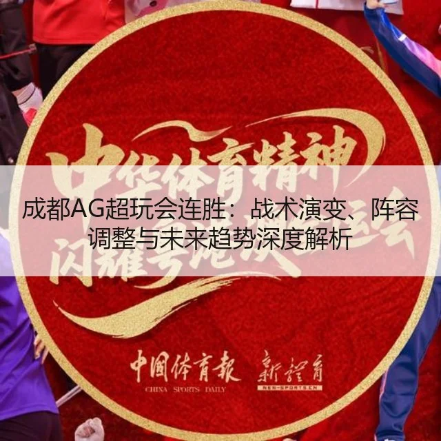 成都AG超玩会连胜：战术演变、阵容调整与未来趋势深度解析